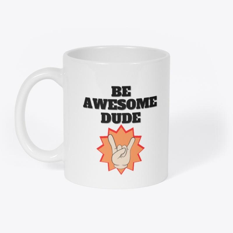 Be Awesome Dude